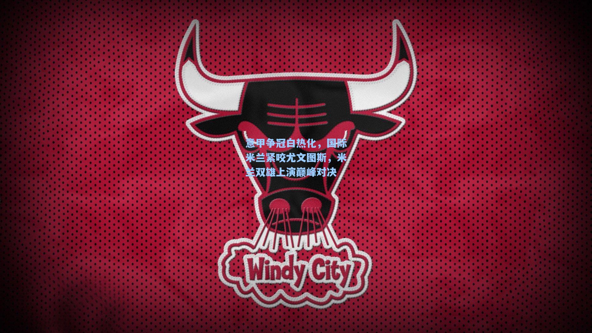 意甲争冠白热化，国际米兰紧咬尤文图斯，米兰双雄上演巅峰对决