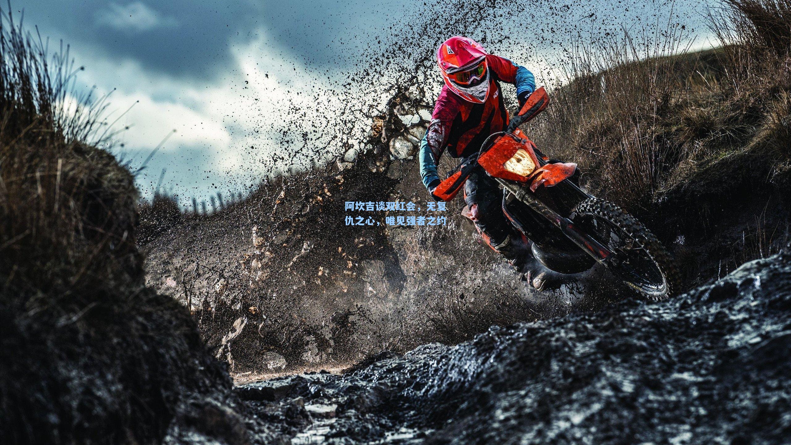 阿坎吉谈双红会，无复仇之心，唯见强者之约