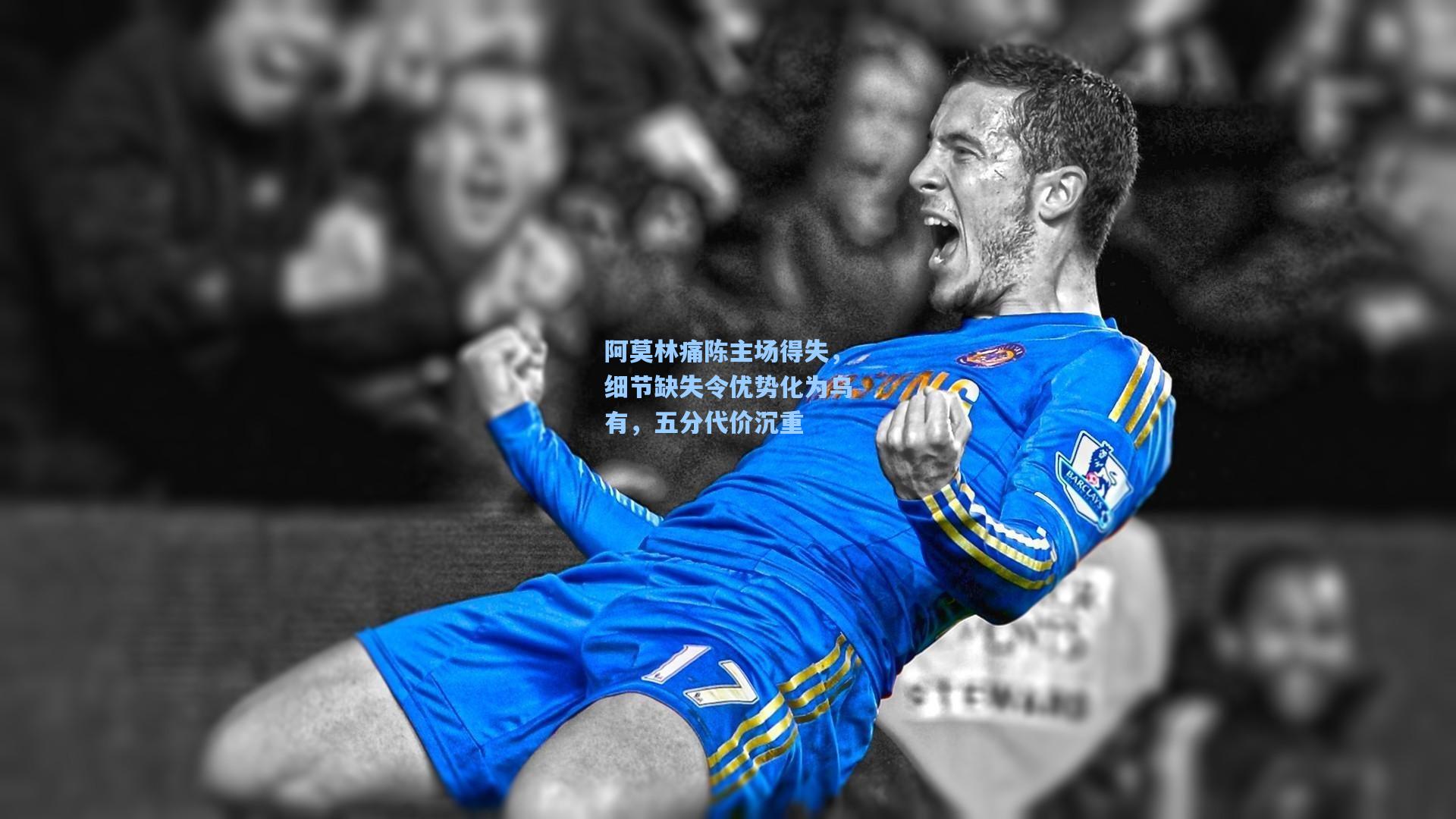 阿莫林痛陈主场得失，细节缺失令优势化为乌有，五分代价沉重