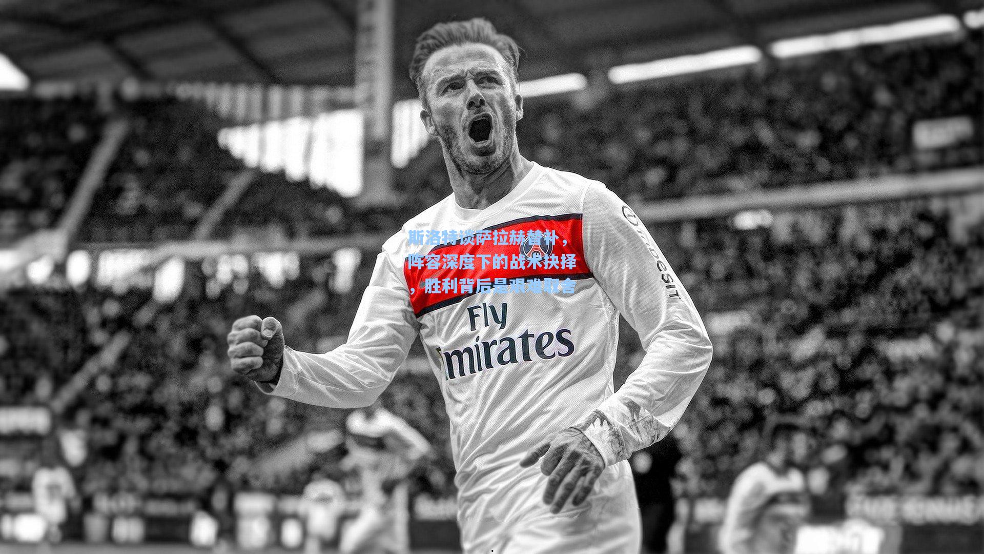 斯洛特谈萨拉赫替补，阵容深度下的战术抉择，胜利背后是艰难取舍