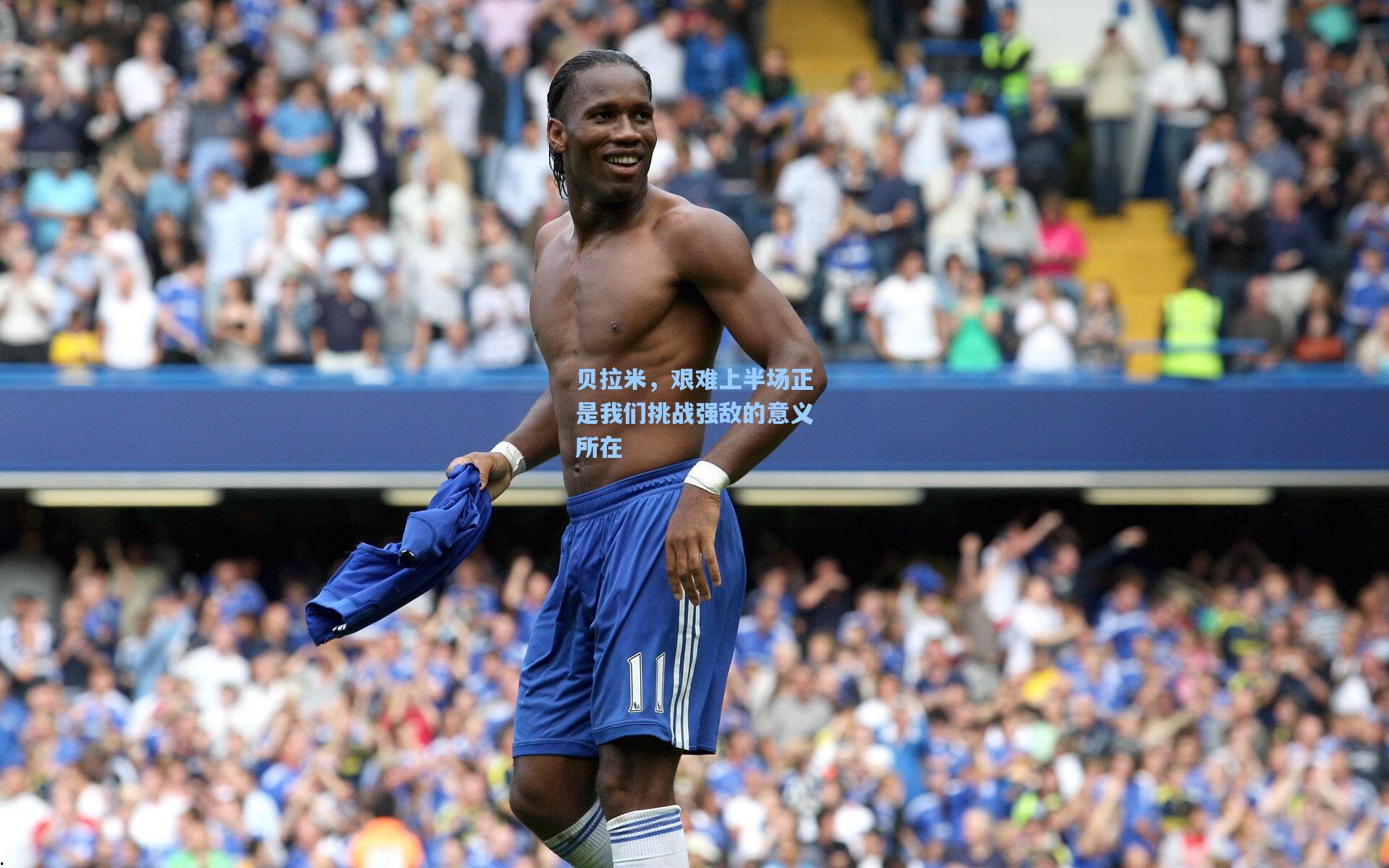 贝拉米，艰难上半场正是我们挑战强敌的意义所在