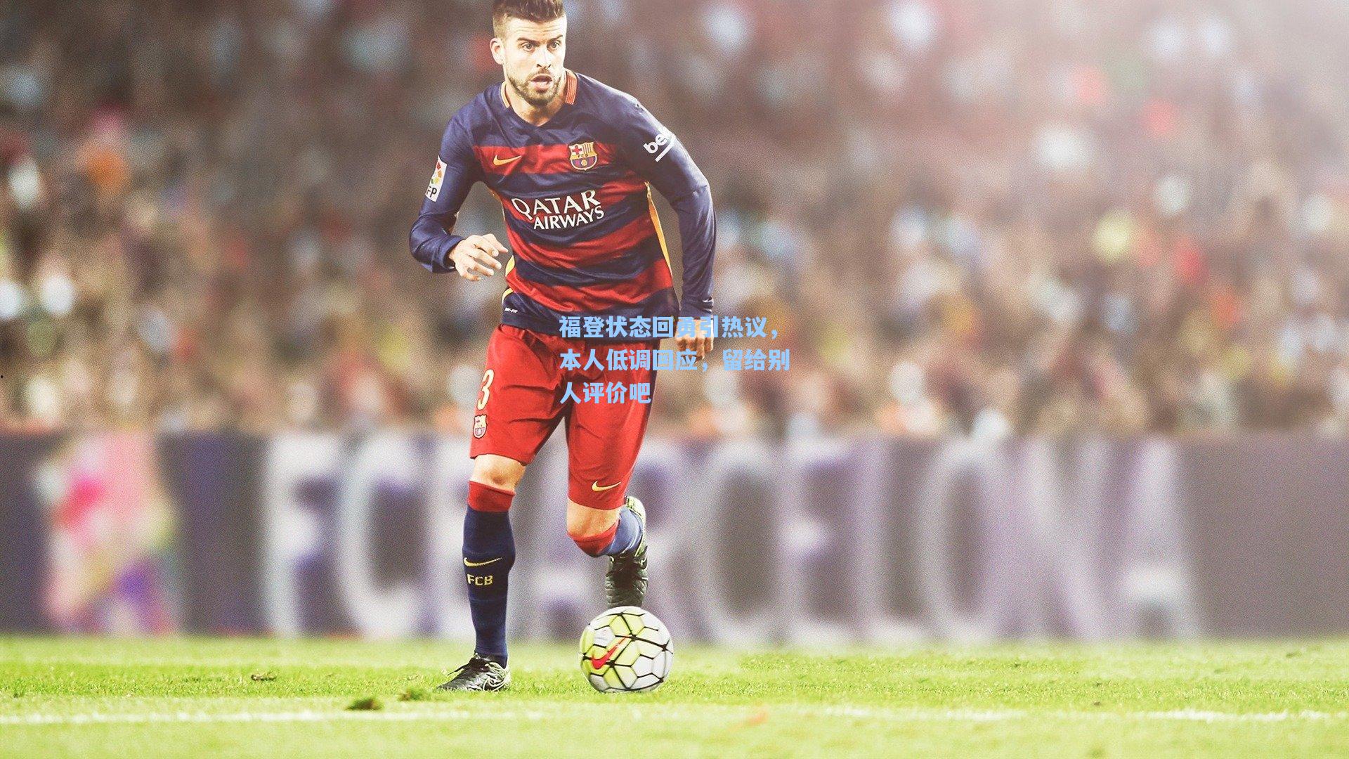 福登状态回勇引热议，本人低调回应，留给别人评价吧