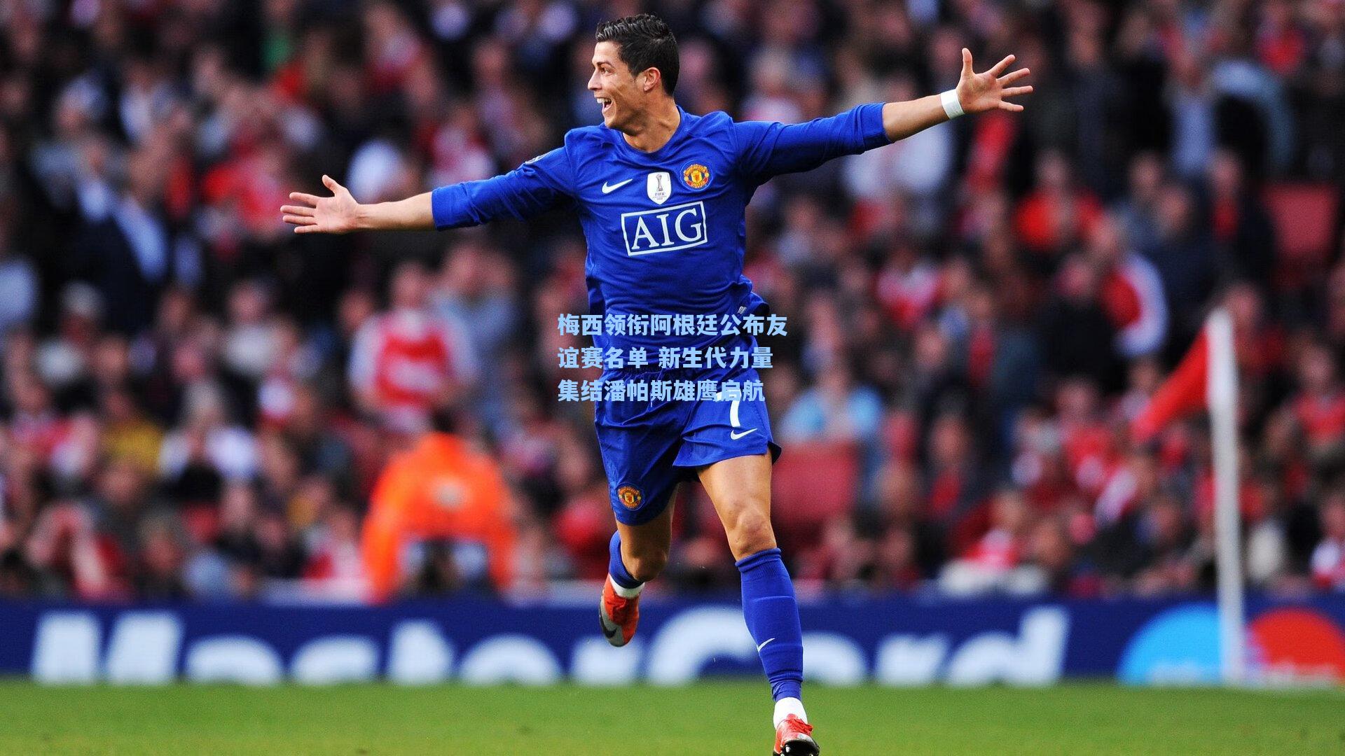 梅西领衔阿根廷公布友谊赛名单 新生代力量集结潘帕斯雄鹰启航